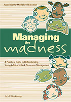 Managing the Madness: A Practical Guide to Understanding Young Adolescents & Classroom Management