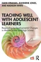 Teaching Well With Adolescent Learners: Responding to Developmental Changes in Middle School and HS